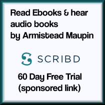 Read Ebooks and hear audio books by Armistead Maupin via the Scribd App. 60 day free trial (sponsored link)